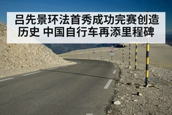 吕先景环法首秀成功完赛创造历史 中国自行车再添里程碑