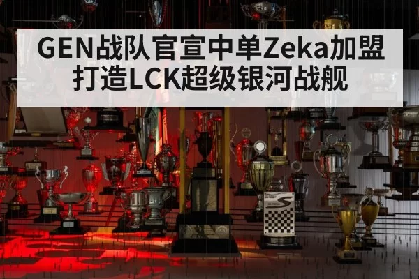 GEN战队官宣中单Zeka加盟打造LCK超级银河战舰