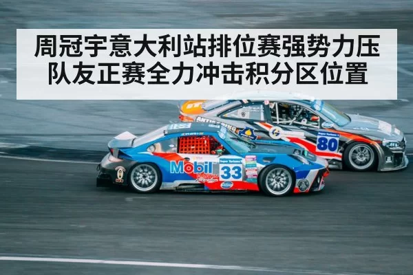 周冠宇意大利站排位赛强势力压队友正赛全力冲击积分区位置
